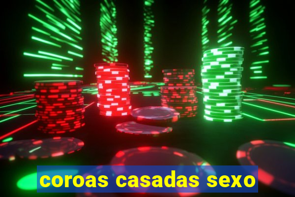 coroas casadas sexo